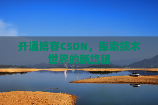 开通博客CSDN，探索技术世界的新旅程